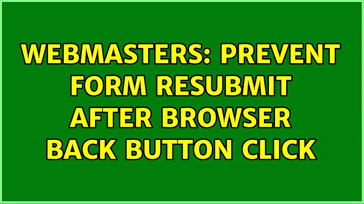 Webmasters: Prevent form resubmit after Browser Back button click (2 Solutions!!)