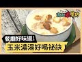 玉米濃湯好喝祕訣！教妳做出餐廳味道！part1/3 《太太狠犀利》 EP46 巴鈺 焦志方｜好物開箱HD 20180319