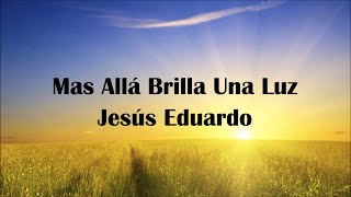 Mas Alla Brilla Una Luz - Jesus Eduardo chords