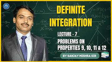 Class 12 Definite Integration Lecture 7 | Problems on Properties 9, 10, 11 & 12 | Sanjay Mishra Sir