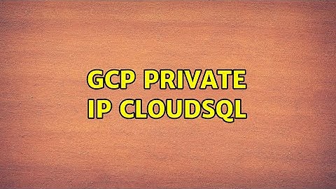 GCP Private IP CloudSQL (3 Solutions!!)