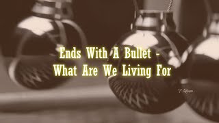 Ends With A Bullet   -   What Are We Living For