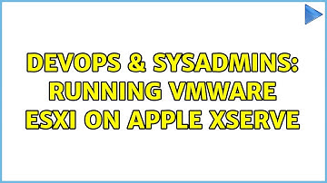 DevOps & SysAdmins: Running VMWare ESXi on Apple Xserve (5 Solutions!!)