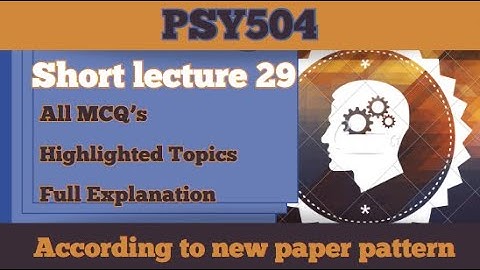 PSY504 Short Lecture 29_Highlighted Questions_PSY504 Lectures_Final Term_Full Detail In Short Time