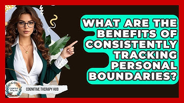 What Are The Benefits Of Consistently Tracking Personal Boundaries? - Cognitive Therapy Hub