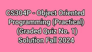 CS304P - Object Oriented Programming (Practical) (Graded Quiz No. 1) solution fall 2024| cs304p quiz