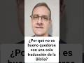 ¿Por qué no es bueno quedarse con un sola traducción de la Biblia?