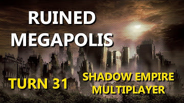 Shadow Empire Multiplayer - Ruined Megapolis Turn 31