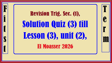 Revision Trig. Sec. (1), Solution Quiz (3) till Lesson (3), unit (2), El Moasser 2026