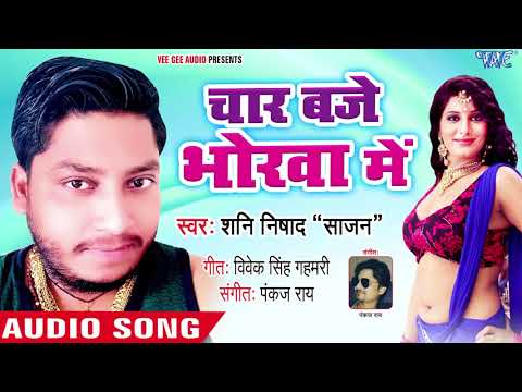 चार बजे भोरवा में - Char Baje Bhorwa Me - Shani Nishad Sajan - Bhojpuri Hit Songs 2018