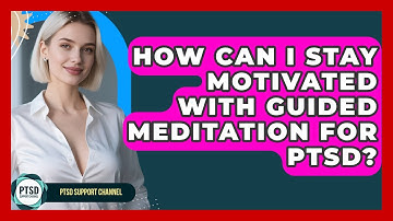 How Can I Stay Motivated With Guided Meditation For PTSD? - PTSD Support Channel