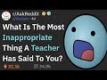 Most Inappropriate Things Teachers Have Said In Class (r/AskReddit)