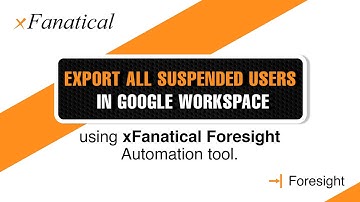 Export all Suspended Users in Google Workspace using the xFanatical Foresight automation tool
