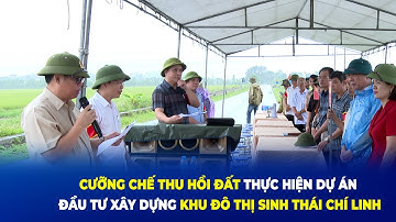 Cưỡng chế thu hồi đất thực hiện dự án đầu tư xây dựng Khu đô thị sinh thái Chí Linh