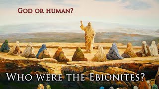 Was Jesus only a human Messiah?  The Ebionites & Jewish Christians