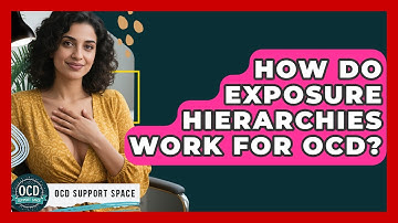 How Do Exposure Hierarchies Work For OCD? - OCD Support Space