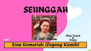 DEGUNG KAWIH SEUNGGAH (EUIS KOMARIAH)