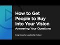 How to Get People to Buy Into Your Vision - Answering Your Questions