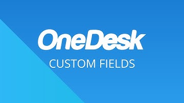 OneDesk - Getting Started: Custom Fields