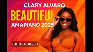 Beautiful  Clary Alvaro  Best Amapiano Vibes 2025 amapiano