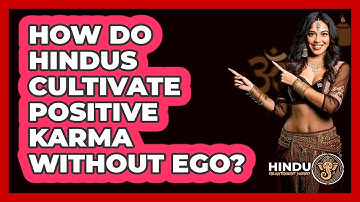 How Do Hindus Cultivate Positive Karma Without Ego? - Hindu Enlightenment Journey