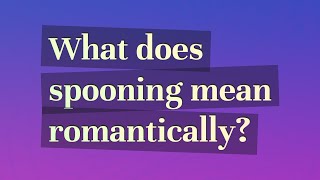 What does spooning mean romantically?