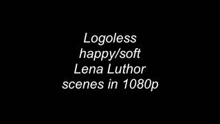 Logoless happy/soft Lena Luthor scenes(1080p)[+MEGA LINK]