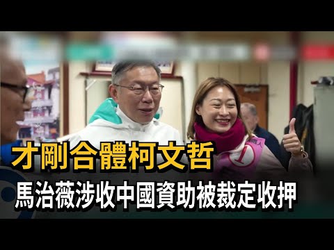 才剛合體柯文哲 馬治薇涉收中國資助被裁定收押－民視新聞