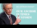 Our Anchor In Times of Storm – Dr. Charles Stanley