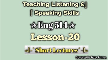 Eng 514|Module_20|Short Lectures|Teaching Listening and Speaking Skills