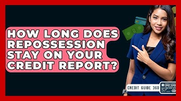 How Long Does Repossession Stay On Your Credit Report? - CreditGuide360.com
