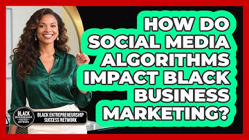 How Do Social Media Algorithms Impact Black Business Marketing?