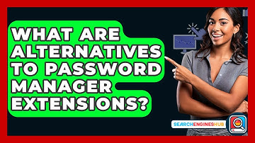 What Are Alternatives To Password Manager Extensions? - SearchEnginesHub.com
