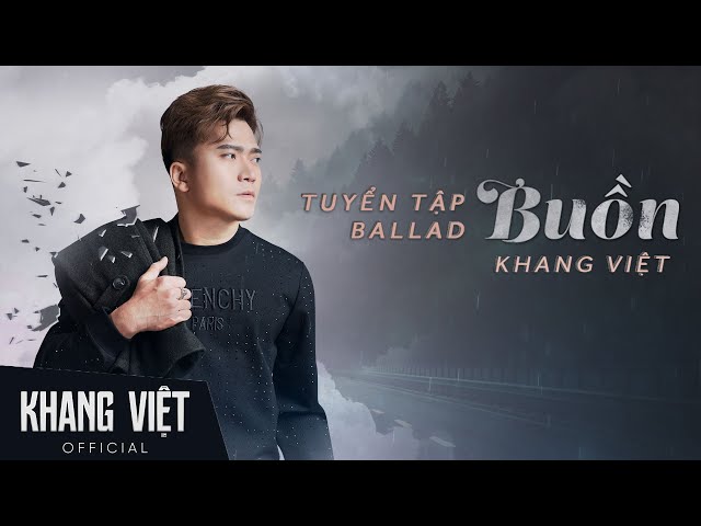 Chẳng Gì Đẹp Đẽ Trên Đời Mãi | Khang Việt | Album Tuyển Tập Những Bản Ballad Buồn Nhất class=