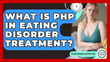 What Is PHP In Eating Disorder Treatment? - Eating Disorder Support Hub