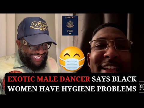 Exotic Male Dancer Says Black Women Have Hygiene Problems