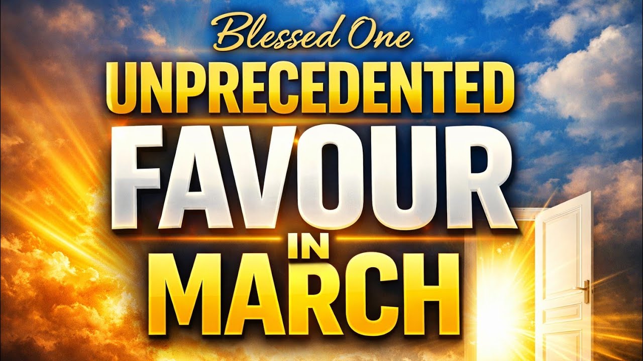 Blessed One, Get Ready for Unprecedented Favour in March! (Powerful Declarations)