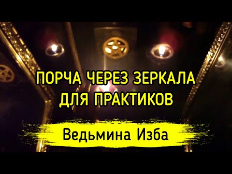 ПОРЧА ЧЕРЕЗ ЗЕРКАЛА. ДЛЯ ПРАКТИКОВ. ВЕДЬМИНА ИЗБА ▶️ МАГИЯ