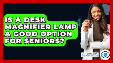 Is A Desk Magnifier Lamp A Good Option For Seniors? - Optometry Knowledge Base