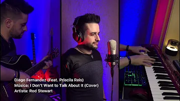 Diego Fernandez Feat. Priscila Reis - I Don’t Want to Talk About It (Rod Stewart) - Cover