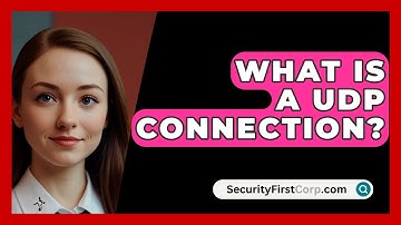 What Is A UDP Connection? - SecurityFirstCorp.com
