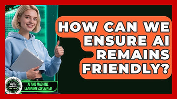 How Can We Ensure AI Remains Friendly? - AI and Machine Learning Explained