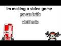 im making a game you get to decide what i make