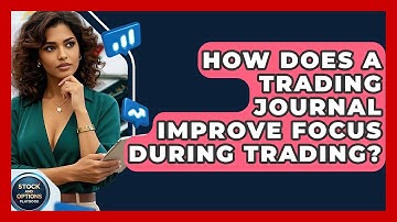 How Does A Trading Journal Improve Focus During Trading? - Stock and Options Playbook