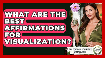 What Are The Best Affirmations For Visualization? - Functional and Integrative Wellness Guru