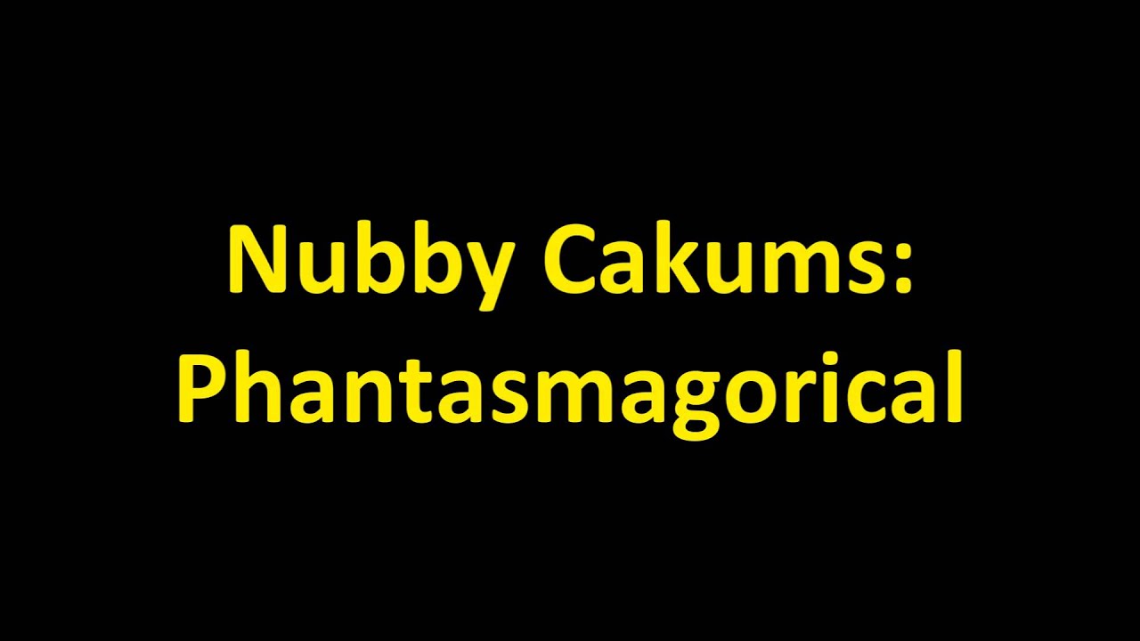 Nubby Cakums - Phantasmagorical