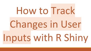 How to Track Changes in User Inputs with R Shiny