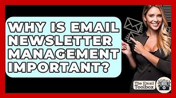 Why Is Email Newsletter Management Important? - TheEmailToolbox.com