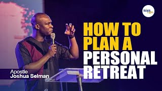 HOW TO PLAN A PERSONAL RETREAT  Apostle Joshua Selman