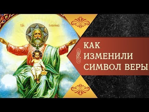 КАК ИЗМЕНИЛИ СИМВОЛ ВЕРЫ